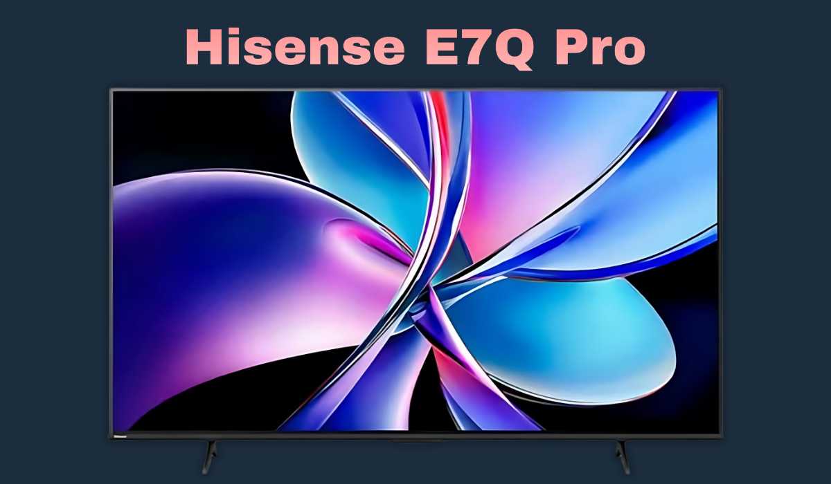 Hisense e7q pro